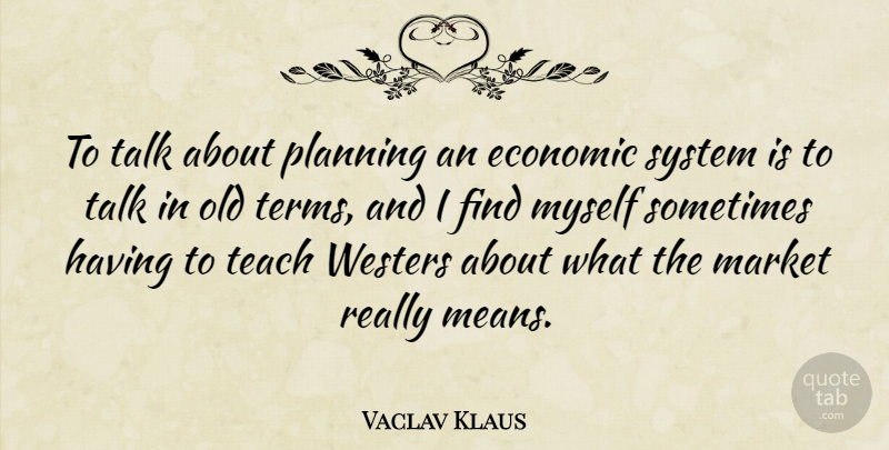 Vaclav Klaus Quote About Mean, Planning, Sometimes: To Talk About Planning An...