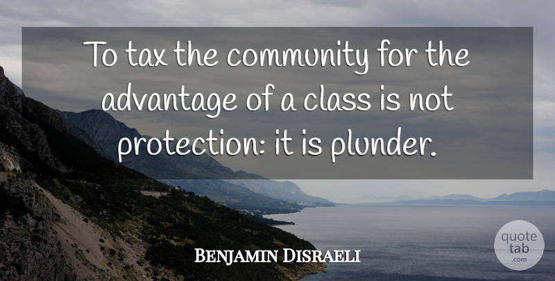 Benjamin Disraeli Quote About Class, Community, Protection: To Tax The Community For...