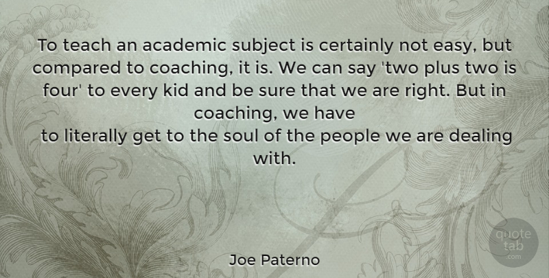 Joe Paterno Quote About Kids, Two, People: To Teach An Academic Subject...