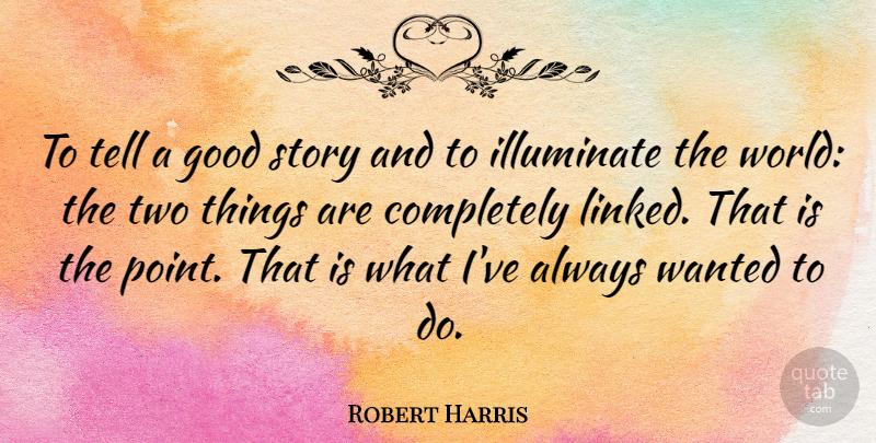 Robert Harris Quote About Good: To Tell A Good Story...