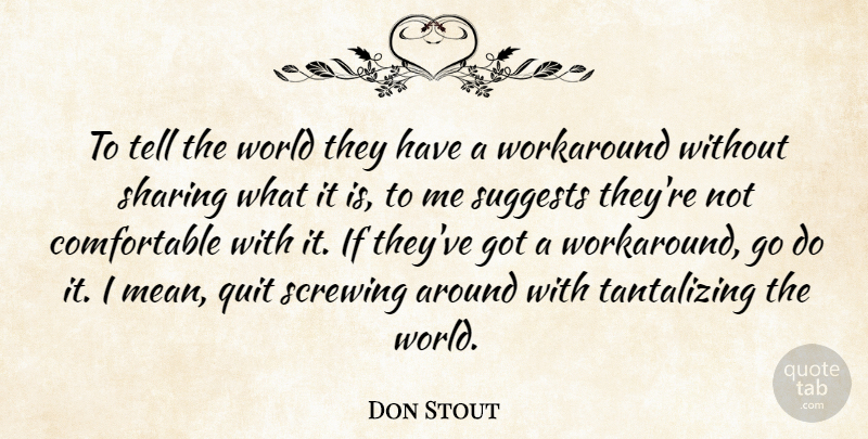 Don Stout Quote About Quit, Screwing, Sharing: To Tell The World They...