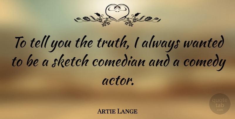 Artie Lange Quote About Sketch, Truth: To Tell You The Truth...