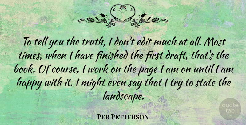 Per Petterson Quote About Edit, Finished, Might, Page, State: To Tell You The Truth...