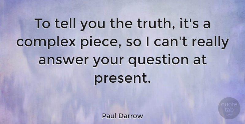 Paul Darrow Quote About Answer, British Actor, Complex, Question: To Tell You The Truth...