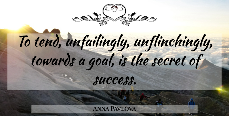 Anna Pavlova Quote About Inspirational, Success, Goal: To Tend Unfailingly Unflinchingly Towards...