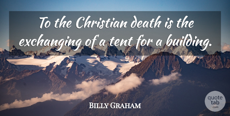 Billy Graham Quote About Death, Christian, Tents: To The Christian Death Is...