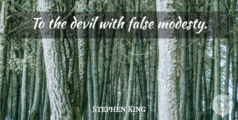 Stephen King Quote About Devil, Modesty, False Modesty: To The Devil With False...