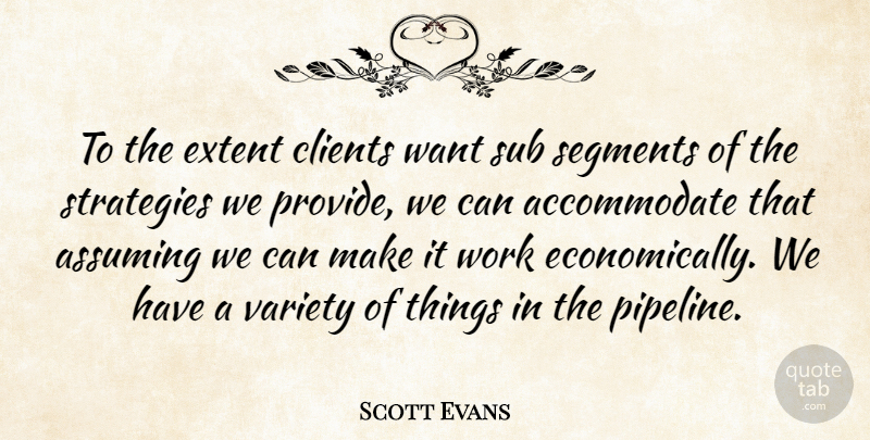 Scott Evans Quote About Assuming, Clients, Extent, Segments, Strategies: To The Extent Clients Want...