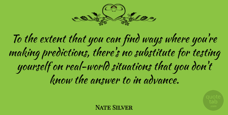 Nate Silver Quote About Real, Answers, World: To The Extent That You...