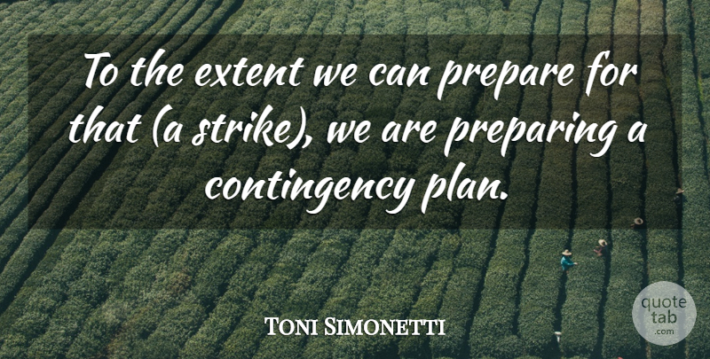 Toni Simonetti Quote About Extent, Prepare, Preparing: To The Extent We Can...
