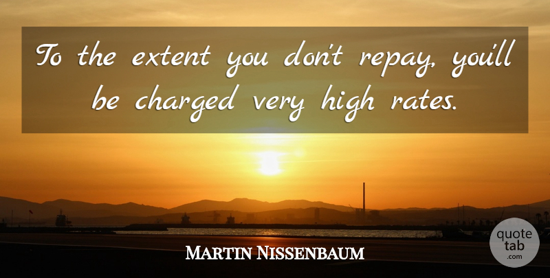 Martin Nissenbaum Quote About Charged, Extent, High: To The Extent You Dont...