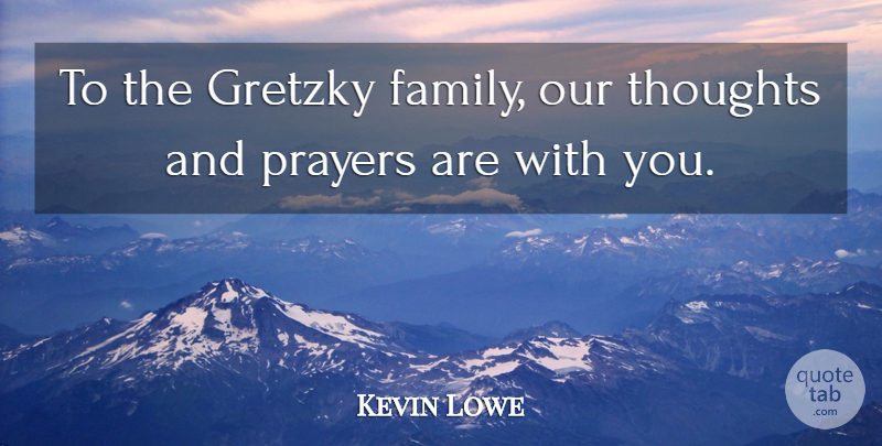 Kevin Lowe Quote About Gretzky, Prayers, Thoughts: To The Gretzky Family Our...