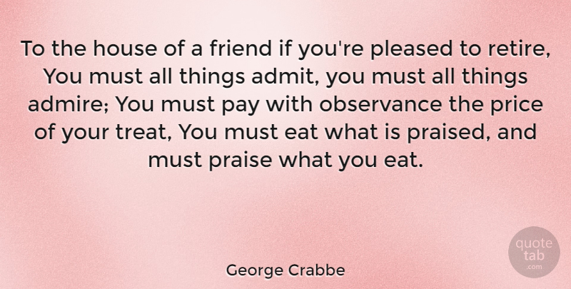 George Crabbe Quote About House, Pay, Praise: To The House Of A...