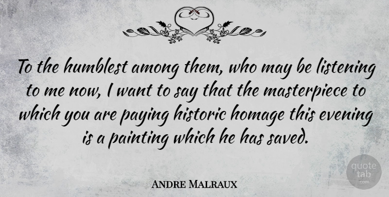 Andre Malraux Quote About Among, French Author, Historic, Homage, Humblest: To The Humblest Among Them...