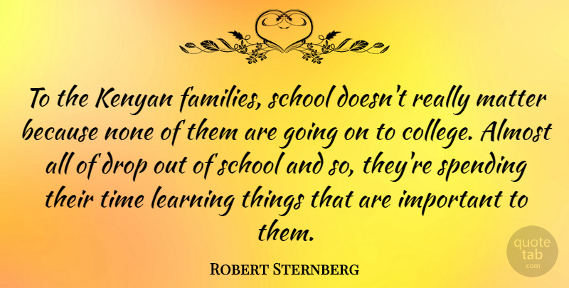 Robert Sternberg Quote About Almost, American Educator, Drop, Learning, Matter: To The Kenyan Families School...