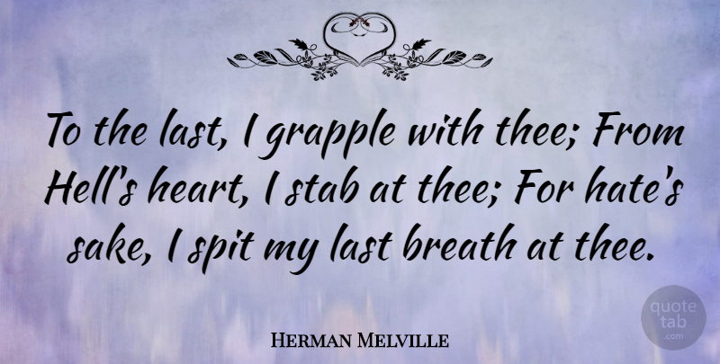 Herman Melville Quote About Life And Love, Hate, Heart: To The Last I Grapple...
