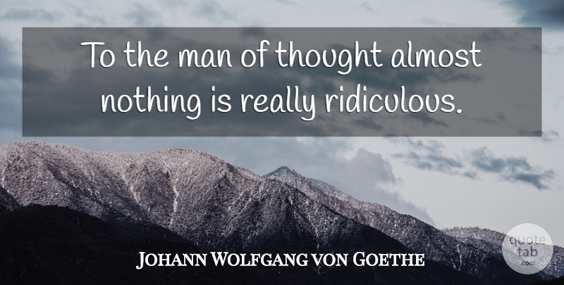 Johann Wolfgang von Goethe Quote About Men, Ridiculous, He Man: To The Man Of Thought...