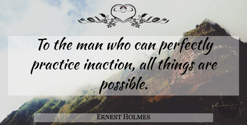 Ernest Holmes Quote About Men, Practice, He Man: To The Man Who Can...