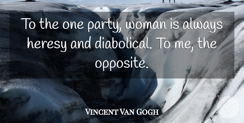 Vincent Van Gogh Quote About Party, Opposites, Impressive: To The One Party Woman...