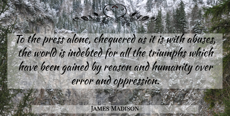 James Madison Quote About Media, Errors, Humanity: To The Press Alone Chequered...