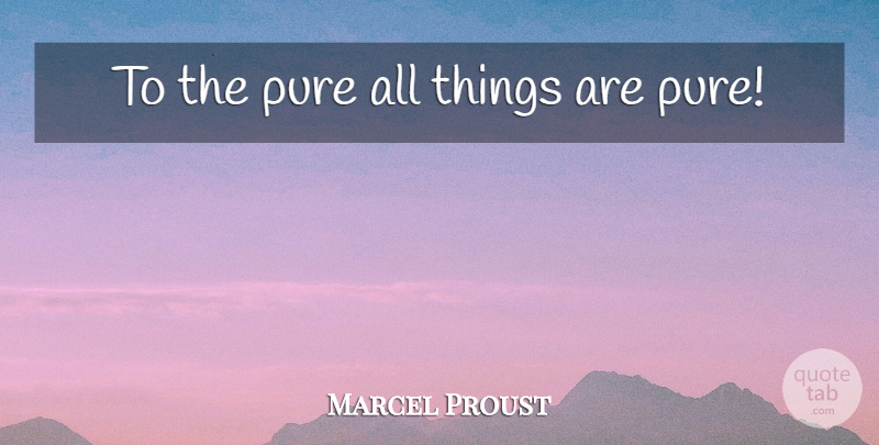 Marcel Proust Quote About Purity, Chastity, Confidence In Others: To The Pure All Things...