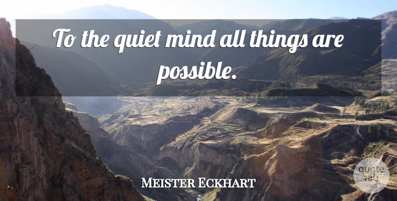 Meister Eckhart Quote About Mind, Quiet, All Things: To The Quiet Mind All...