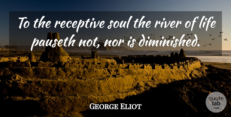 George Eliot Quote About Rivers, Soul, Receptive: To The Receptive Soul The...