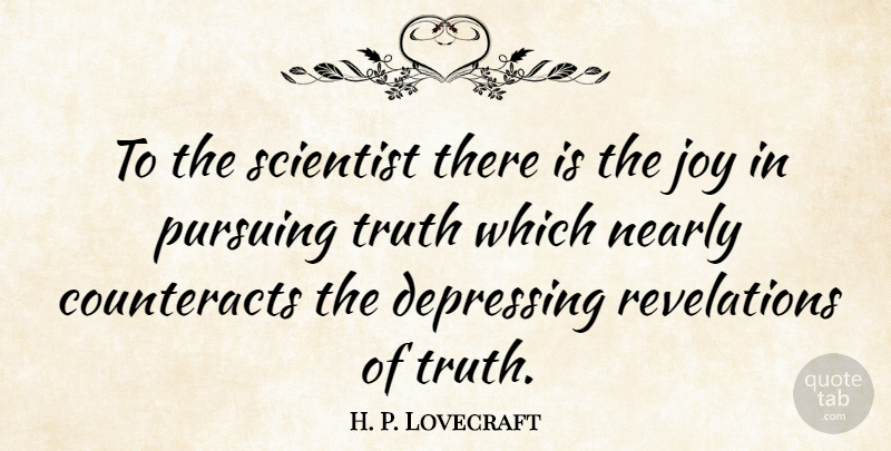 H. P. Lovecraft Quote About Depressing, Joy, Scientist: To The Scientist There Is...