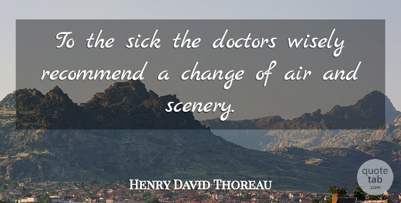 Henry David Thoreau Quote About Travel, Health, Doctors: To The Sick The Doctors...
