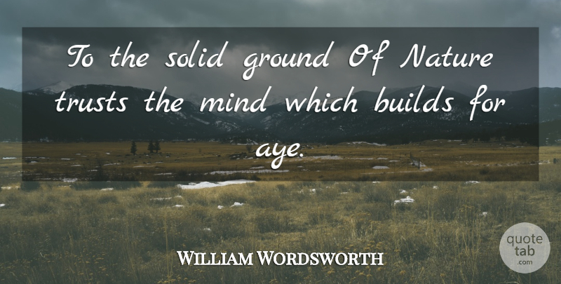 William Wordsworth Quote About Nature, Mind: To The Solid Ground Of...