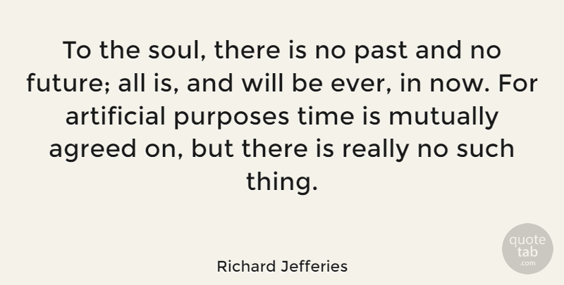 Richard Jefferies Quote About Agreed, Artificial, Future, Time: To The Soul There Is...