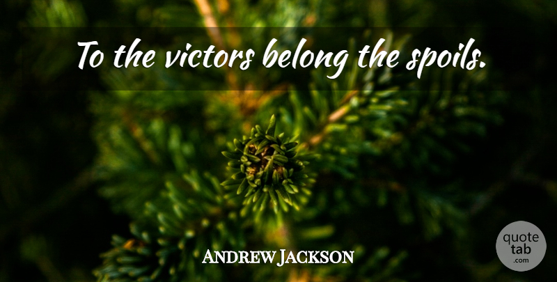 Andrew Jackson Quote About Military, Outlaw, Victors: To The Victors Belong The...