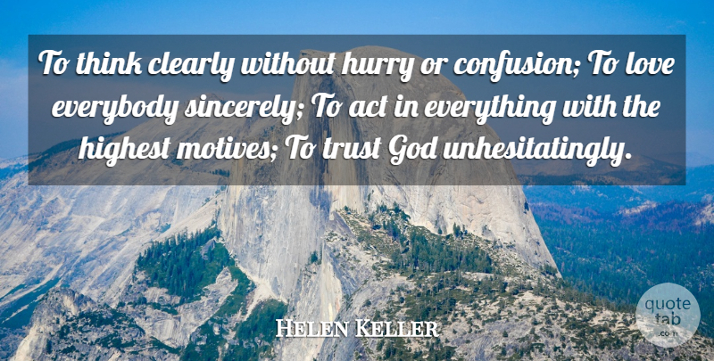 Helen Keller Quote About Act, Clearly, Everybody, God, Highest: To Think Clearly Without Hurry...