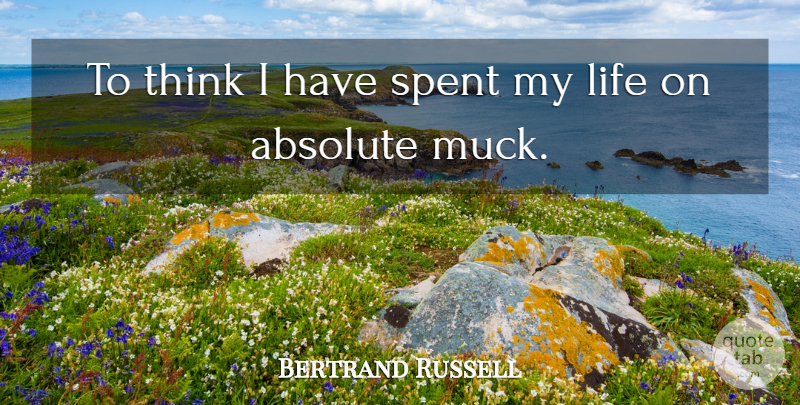 Bertrand Russell Quote About Thinking, Mathematical, Absolutes: To Think I Have Spent...