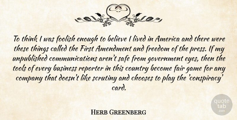 Herb Greenberg Quote About Amendment, America, Believe, Business, Chooses: To Think I Was Foolish...