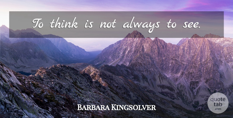 Barbara Kingsolver Quote About Thinking: To Think Is Not Always...