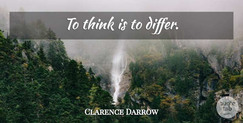 Clarence Darrow Quote About Education, Teacher, Thinking: To Think Is To Differ...