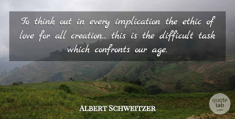 Albert Schweitzer Quote About Difficult, Ethic, Love, Task: To Think Out In Every...