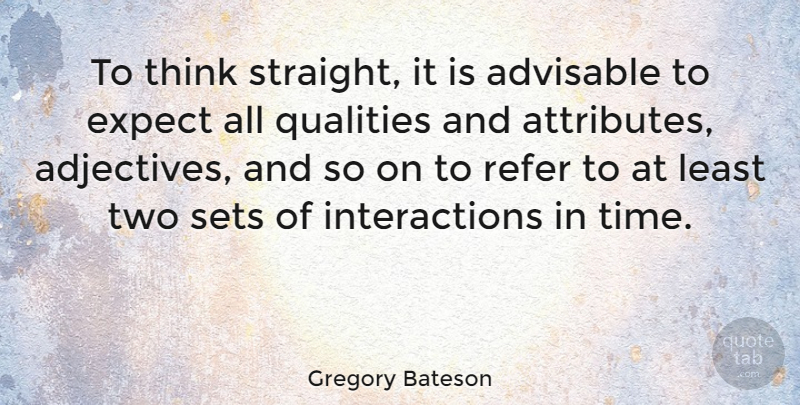 Gregory Bateson Quote About Thinking, Two, Quality: To Think Straight It Is...
