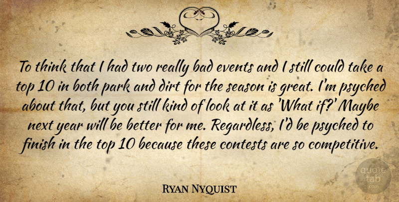 Ryan Nyquist Quote About Bad, Both, Contests, Dirt, Events: To Think That I Had...
