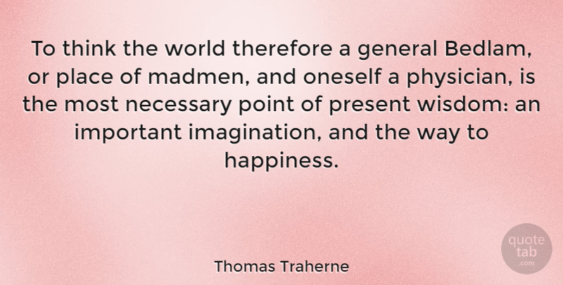 Thomas Traherne Quote About Happiness, Thinking, Imagination: To Think The World Therefore...