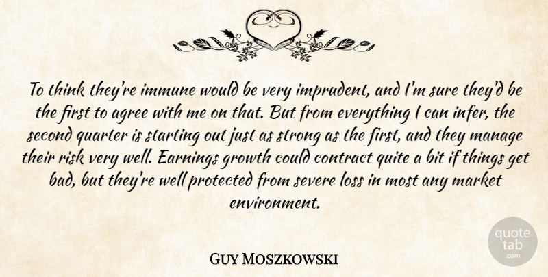 Guy Moszkowski Quote About Agree, Bit, Contract, Earnings, Growth: To Think Theyre Immune Would...