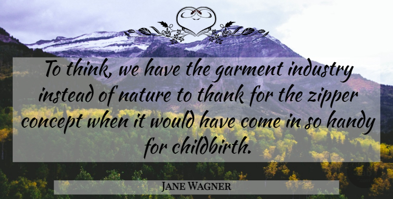 Jane Wagner Quote About Thinking, Zippers, Garments: To Think We Have The...