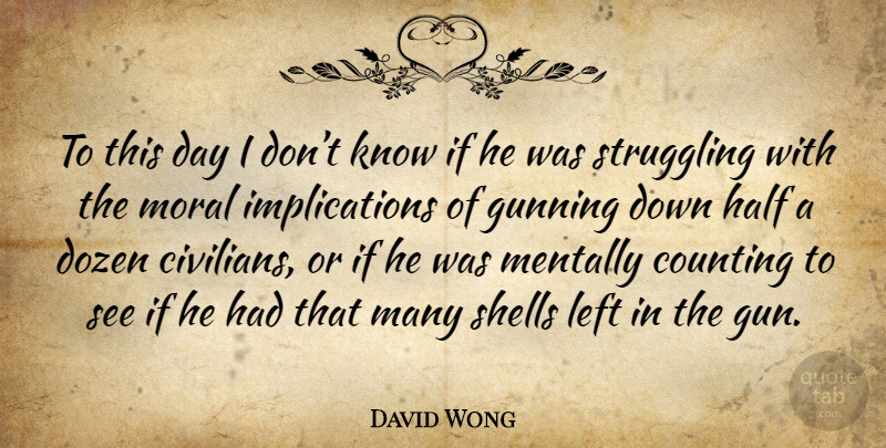 David Wong Quote About Struggle, Gun, Shells: To This Day I Dont...