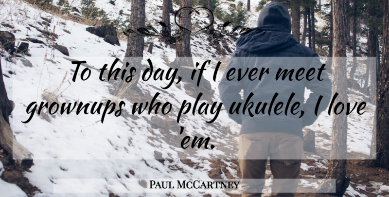 Paul McCartney Quote About Ukulele, Play, Ems: To This Day If I...