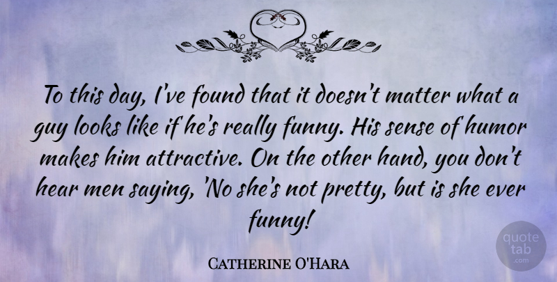 Catherine O'Hara Quote About Men, Hands, Guy: To This Day Ive Found...