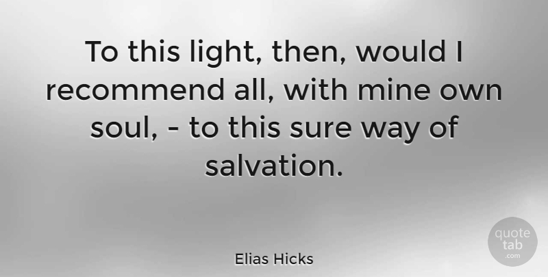 Elias Hicks Quote About Recommend, Sure: To This Light Then Would...