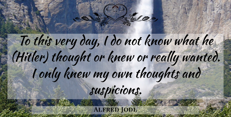 Alfred Jodl Quote About Suspicion, Wanted, My Own: To This Very Day I...
