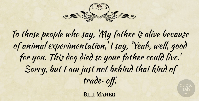 Bill Maher Quote About Dog, Sorry, Father: To Those People Who Say...
