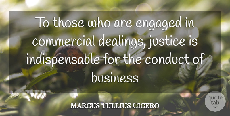 Marcus Tullius Cicero Quote About Business, Justice, Indispensable: To Those Who Are Engaged...